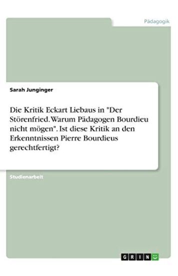 Die Kritik Eckart Liebaus in "Der Störenfried. Warum Pädagogen Bourdieu nicht mögen". Ist diese Kritik an den Erkenntnissen Pierre Bourdieus gerechtfertigt?