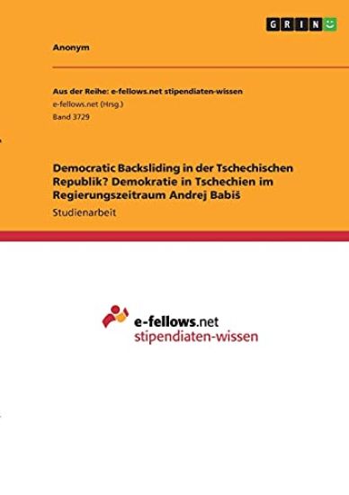 Democratic Backsliding in der Tschechischen Republik? Demokratie in Tschechien im Regierungszeitraum Andrej Babi¿