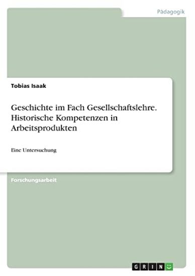 Geschichte im Fach Gesellschaftslehre. Historische Kompetenzen in Arbeitsprodukten