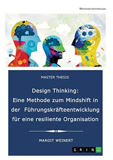 Design Thinking. Eine Methode zum Mindshift in der Führungskräfteentwicklung für eine resiliente Organisation