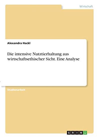 Die intensive Nutztierhaltung aus wirtschaftsethischer Sicht. Eine Analyse