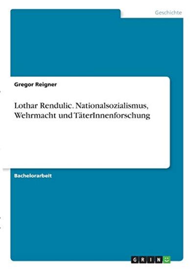 Lothar Rendulic. Nationalsozialismus, Wehrmacht und TäterInnenforschung