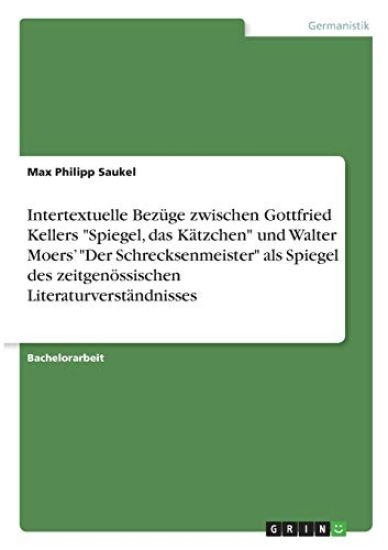 Intertextuelle Bezüge zwischen Gottfried Kellers "Spiegel, das Kätzchen" und Walter Moers¿ "Der Schrecksenmeister" als Spiegel des zeitgenössischen Literaturverständnisses