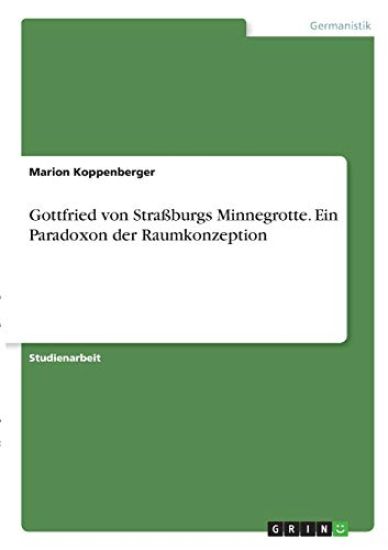 Gottfried von Straßburgs Minnegrotte. Ein Paradoxon der Raumkonzeption