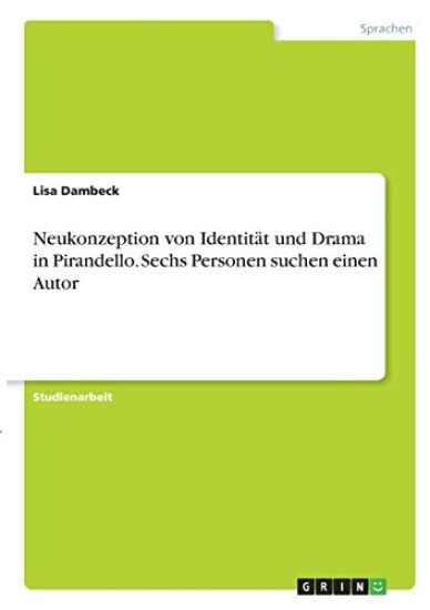 Neukonzeption von Identität und Drama in Pirandello. Sechs Personen suchen einen Autor