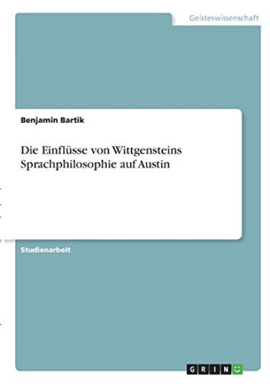 Die Einflüsse von Wittgensteins Sprachphilosophie auf Austin