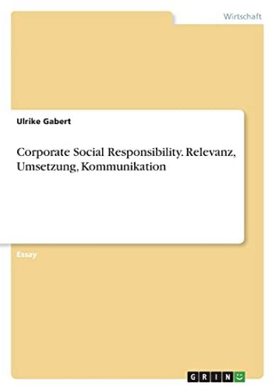 Corporate Social Responsibility. Relevanz, Umsetzung, Kommunikation