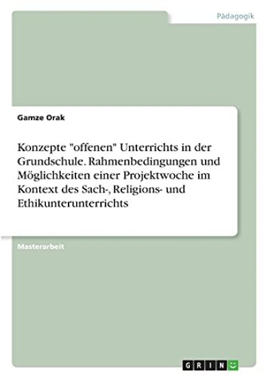 Konzepte "offenen" Unterrichts in der Grundschule. Rahmenbedingungen und Möglichkeiten einer Projektwoche im Kontext des Sach-, Religions- und Ethikunterunterrichts