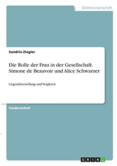 Die Rolle der Frau in der Gesellschaft. Simone de Beauvoir und Alice Schwarzer