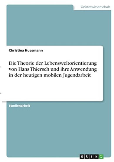 Die Theorie der Lebensweltorientierung von Hans Thiersch und ihre Anwendung in der heutigen mobilen Jugendarbeit