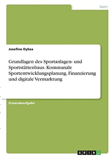 Grundlagen des Sportanlagen- und Sportstättenbaus. Kommunale Sportentwicklungsplanung, Finanzierung und digitale Vermarktung