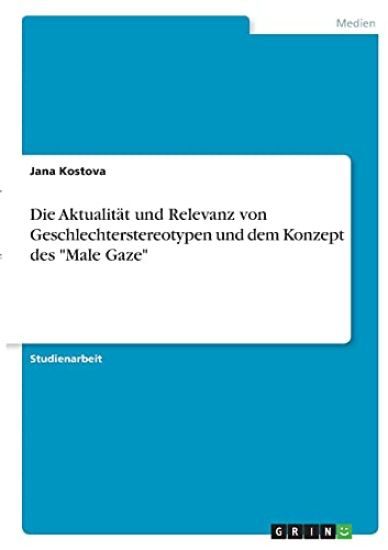 Die Aktualität und Relevanz von Geschlechterstereotypen und dem Konzept des "Male Gaze"