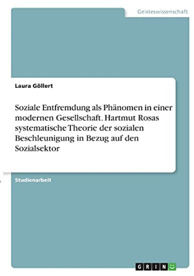 Soziale Entfremdung als Phänomen in einer modernen Gesellschaft. Hartmut Rosas systematische Theorie der sozialen Beschleunigung in Bezug auf den Sozialsektor