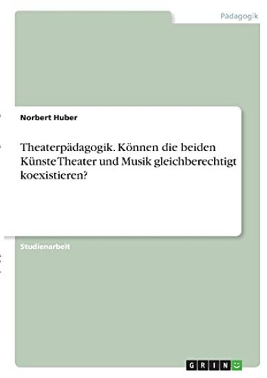 Theaterpädagogik. Können die beiden Künste Theater und Musik gleichberechtigt koexistieren?