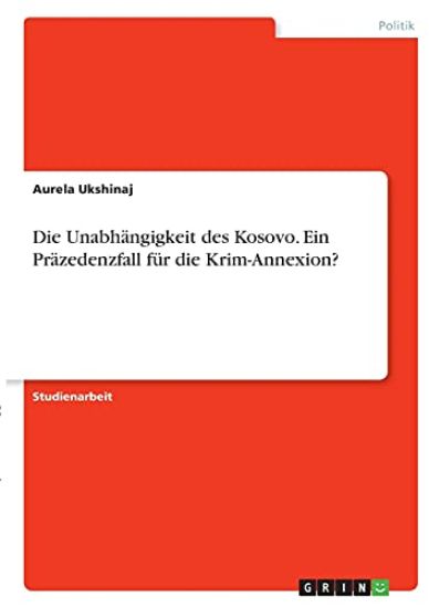 Die Unabhängigkeit des Kosovo. Ein Präzedenzfall für die Krim-Annexion?