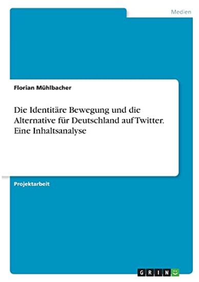 Die Identitäre Bewegung und die Alternative für Deutschland auf Twitter. Eine Inhaltsanalyse