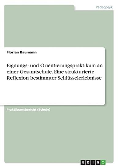 Eignungs- und Orientierungspraktikum an einer Gesamtschule. Eine strukturierte Reflexion bestimmter Schlüsselerlebnisse