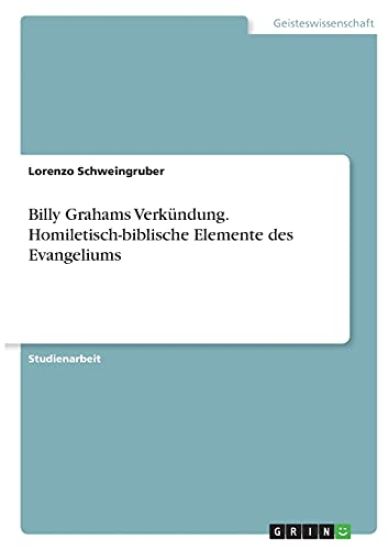 Billy Grahams Verkündung. Homiletisch-biblische Elemente des Evangeliums