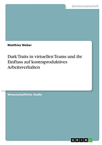 Dark Traits in virtuellen Teams und ihr Einfluss auf kontraproduktives  Arbeitsverhalten