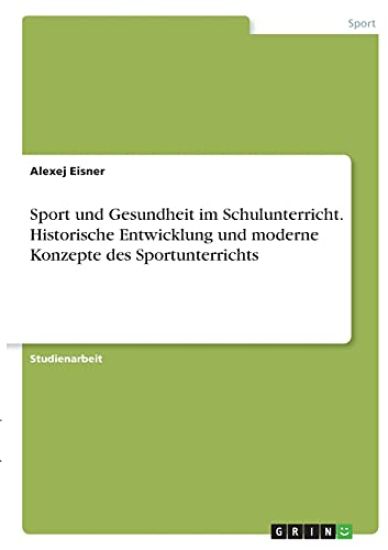 Sport und Gesundheit im Schulunterricht. Historische Entwicklung und moderne Konzepte des Sportunterrichts