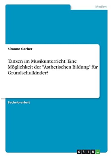 Tanzen im Musikunterricht. Eine Möglichkeit der "Ästhetischen Bildung" für Grundschulkinder?