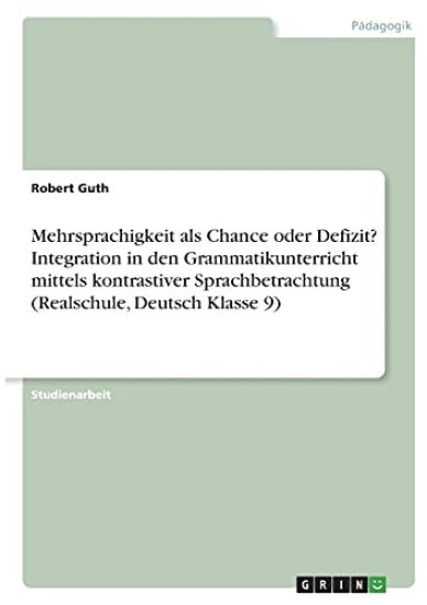 Mehrsprachigkeit als Chance oder Defizit? Integration in den Grammatikunterricht mittels kontrastiver Sprachbetrachtung (Realschule, Deutsch Klasse 9)