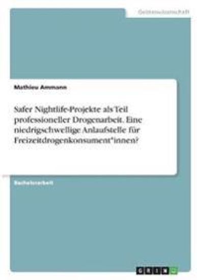 Safer Nightlife-Projekte als Teil professioneller Drogenarbeit. Eine niedrigschwellige Anlaufstelle für Freizeitdrogenkonsument*innen?