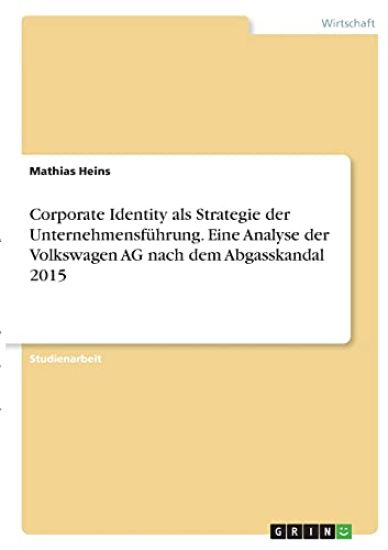 Corporate Identity als Strategie der Unternehmensführung. Eine Analyse der Volkswagen AG nach dem Abgasskandal 2015