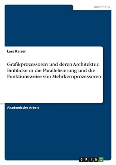 Grafikprozessoren und deren Architektur. Einblicke in die Parallelisierung und die Funktionsweise von Mehrkernprozessoren