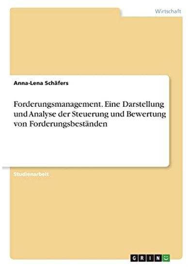Forderungsmanagement. Eine Darstellung und Analyse der Steuerung und Bewertung von Forderungsbeständen