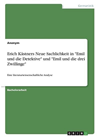 Erich Kästners Neue Sachlichkeit in "Emil und die Detektive" und "Emil und die drei Zwillinge"
