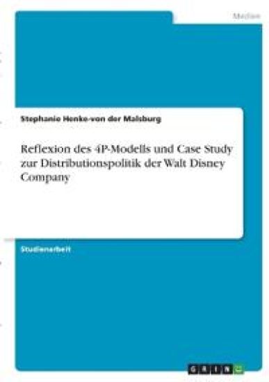 Reflexion des 4P-Modells und Case Study zur Distributionspolitik der Walt Disney Company