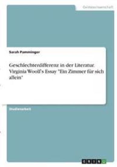 Geschlechterdifferenz in der Literatur. Virginia Woolf's Essay "Ein Zimmer für sich allein"