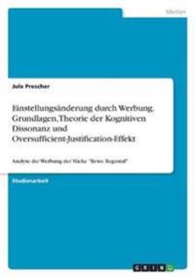 Einstellungsänderung durch Werbung. Grundlagen, Theorie der Kognitiven Dissonanz und Oversufficient-Justification-Effekt