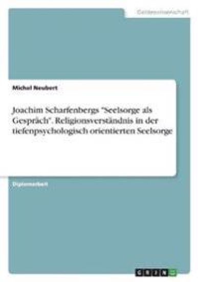 Joachim Scharfenbergs "Seelsorge als Gespräch". Religionsverständnis in der tiefenpsychologisch orientierten Seelsorge
