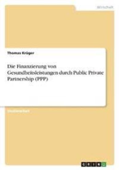 Die Finanzierung von Gesundheitsleistungen durch Public Private Partnership (PPP)