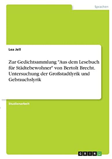 Zur Gedichtsammlung "Aus dem Lesebuch für Städtebewohner" von Bertolt Brecht. Untersuchung der Großstadtlyrik und Gebrauchslyrik