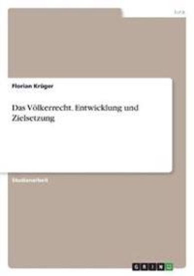 Das Völkerrecht. Entwicklung und Zielsetzung