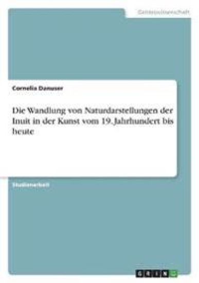 Die Wandlung von Naturdarstellungen der Inuit in der Kunst vom 19. Jahrhundert bis heute