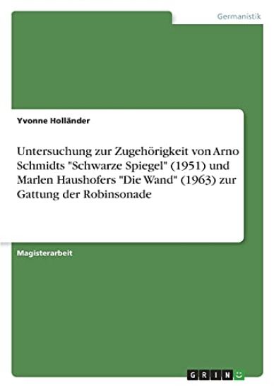 Untersuchung zur Zugehörigkeit von Arno Schmidts "Schwarze Spiegel" (1951) und Marlen Haushofers "Die Wand" (1963) zur Gattung der Robinsonade