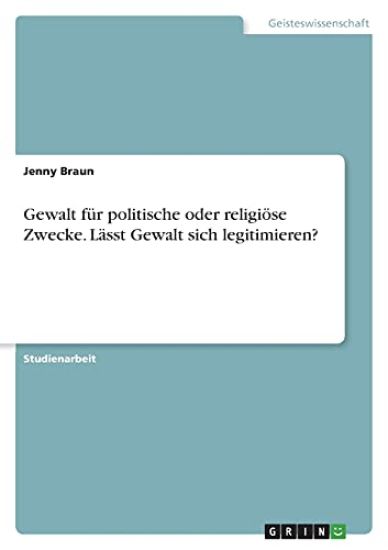 Gewalt für politische oder religiöse Zwecke. Lässt Gewalt sich legitimieren?