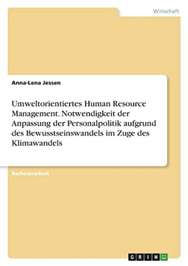 Umweltorientiertes Human Resource Management. Notwendigkeit der Anpassung der Personalpolitik aufgrund des Bewusstseinswandels im Zuge des Klimawandels