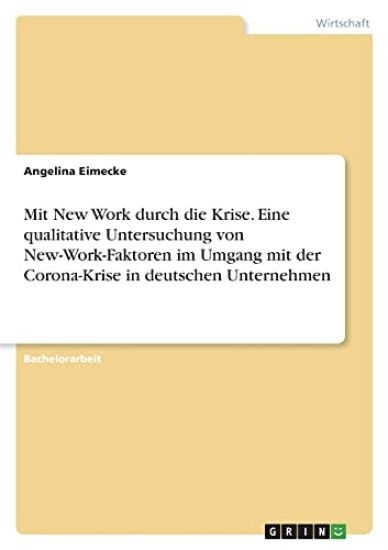 Mit New Work durch die Krise. Eine qualitative Untersuchung von New-Work-Faktoren im Umgang mit der Corona-Krise in deutschen Unternehmen