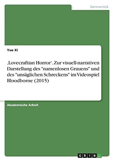 'Lovecraftian Horror'. Zur visuell-narrativen Darstellung des "namenlosen Grauens" und des "unsäglichen Schreckens" im Videospiel Bloodborne (2015)