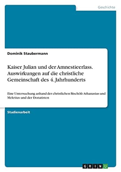 Kaiser Julian und der Amnestieerlass. Auswirkungen auf die christliche Gemeinschaft des 4. Jahrhunderts