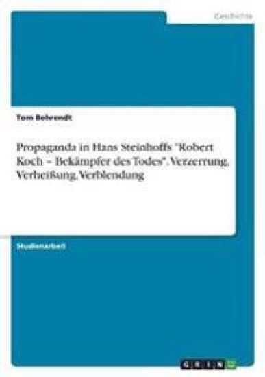 Propaganda in Hans Steinhoffs "Robert Koch - Bekämpfer des Todes". Verzerrung, Verheißung, Verblendung