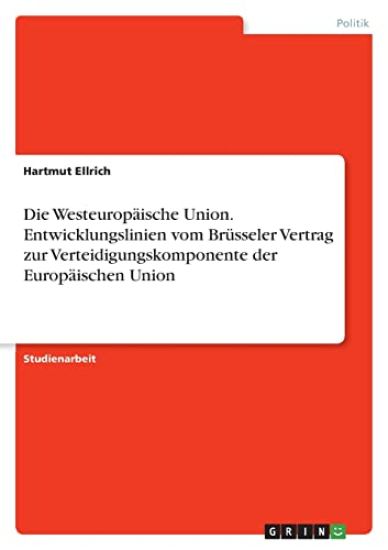 Die Westeuropäische Union. Entwicklungslinien vom Brüsseler Vertrag zur Verteidigungskomponente der Europäischen Union