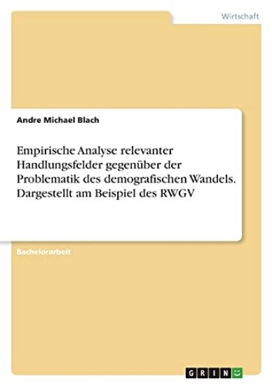 Empirische Analyse relevanter Handlungsfelder gegenüber der Problematik des demografischen Wandels. Dargestellt am Beispiel des RWGV