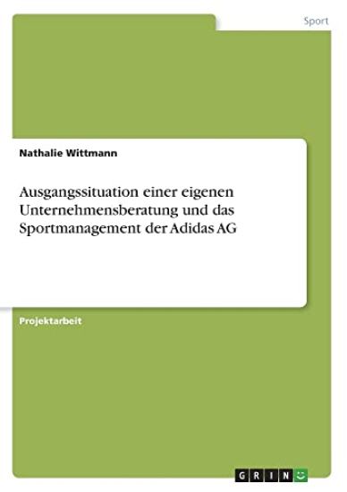 Ausgangssituation einer eigenen Unternehmensberatung und das Sportmanagement der Adidas AG