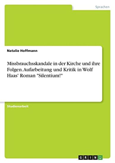Missbrauchsskandale in der Kirche und ihre Folgen. Aufarbeitung und Kritik in Wolf Haas' Roman "Silentium!"